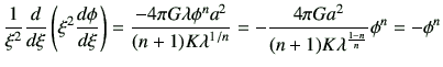 $\displaystyle \frac{1}{\xi^2} \dI{\xi}\left(\xi^2\di{\phi}{\xi}\right)= \frac{-...
...ambda^{1/n}} =-\frac{4\pi G a^2}{(n+1)K \lambda^\frac{1-n}{n}} \phi^n = -\phi^n$