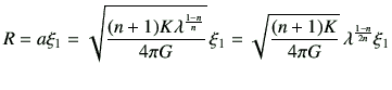 $\displaystyle R= a\xi_1 = \sqrt{\frac{(n+1) K \lambda^\frac{1-n}{n}}{4\pi G}} \,\xi_1 = \sqrt{\frac{(n+1) K}{4\pi G}} \, \lambda^\frac{1-n}{2n} \xi_1$