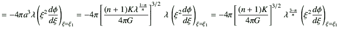 $\displaystyle =-4\pi a^3 \lambda \left(\xi^2 \di{\phi}{\xi}\right)_{\xi=\xi_1}=...
...{3/2} \, \lambda^\frac{3-n}{n} \, \left(\xi^2 \di{\phi}{\xi}\right)_{\xi=\xi_1}$