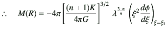 % latex2html id marker 1332
$\displaystyle \therefore \quad M(R)= -4 \pi \left[\...
...{3/2} \, \lambda^\frac{3-n}{n} \, \left(\xi^2 \di{\phi}{\xi}\right)_{\xi=\xi_1}$