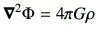 $\displaystyle {\bm{\nabla}}^2 \Phi = 4\pi G\rho\\ $