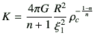 $\displaystyle K = \frac{4\pi G}{n+1} \frac{R^2}{\xi_1^2} \, \rho_c^{-\frac{1-n}{n}}$