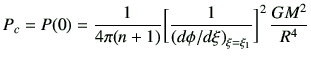 $\displaystyle P_c = P(0) = \frac{1}{4\pi(n+1)} \bigg[\frac{1}{\left({d\phi}/{d\xi}\right)_{\xi=\xi_1}}\bigg]^2 \,\frac{GM^2}{R^4}$