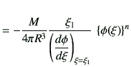 $\displaystyle = -\frac{M}{4\pi R^3} \frac{\xi_1}{\left(\dfrac{d\phi}{d\xi}\right)_{\xi=\xi_1}} \,\left\{\phi(\xi)\right\}^n$