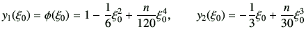 $\displaystyle y_1(\xi_0)=\phi(\xi_0)=1-\frac{1}{6}\xi_0^2 +\frac{n}{120}\xi_0^4,\qquad y_2(\xi_0) =-\frac{1}{3}\xi_0 + \frac{n}{30}\xi_0^3$