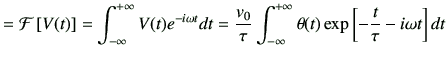 $\displaystyle ={\cal F}\left[V(t)\right] =\int_{-\infty}^{+\infty} V(t) e^{-i\o...
...t_{-\infty}^{+\infty} \theta(t) \exp\left[-\frac{t}{\tau} -i\omega t \right] dt$