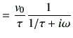 $\displaystyle =\frac{v_0}{\tau} \frac{1}{ {1}/{ \tau } +i\omega }$