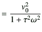$\displaystyle = \frac{{v_0^2}}{ 1 +\tau^2 \omega^2 }$