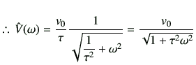 % latex2html id marker 547
$\displaystyle \therefore  \hat{V}(\omega) = \frac{v...
...t{\dfrac{1}{ \tau^2 } +\omega^2 }} = \frac{{v_0} }{\sqrt{ 1 +\tau^2 \omega^2} }$
