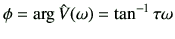 $\displaystyle \phi = \arg \hat{V}(\omega) = \tan^{-1}\tau\omega$