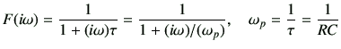 $\displaystyle F(i\omega)=\frac{1}{1+ (i\omega)\tau} = \frac{1}{1+{(i\omega)}/{(\omega_p)}},\quad \omega_p = \frac{1}{\tau}=\frac{1}{RC}$