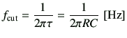 $\displaystyle f_{\rm cut} = \frac{1}{2\pi\tau} = \frac{1}{2\pi RC}  {\rm [Hz]}$