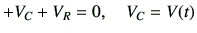 $\displaystyle +V_C+V_R =0 ,\quad V_C=V(t)
$