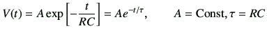 $\displaystyle V(t)=A \exp\left[-\frac{t}{RC}\right]=A e^{-t/\tau},\qquad A=\mathrm{Const},\tau=RC
$