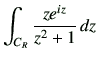 $\displaystyle \int_{C_R} \frac{z e^{iz}}{z^2+1} \,dz$