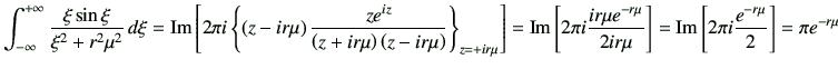 $\displaystyle \int_{-\infty}^{+\infty} \frac{\xi \sin\xi}{\xi^2+r^2 \mu^2} \,d\...
...r\mu}\right]
= \Im \left[ 2\pi i \frac{e^{-r\mu}}{2}\right]
= {\pi e^{-r\mu}}
$