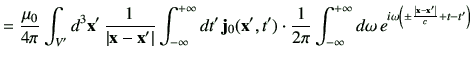 $\displaystyle =\frac{\mu_0}{4\pi} \int_{V'} d^3\vx' \, \frac{1}{\left\vert\vx -...
...,e^{i \omega \left( \pm \frac{\left\vert\vx-\vx'\right\vert}{c} + t -t'\right)}$