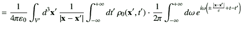 $\displaystyle =\frac{1}{4\pi\vepsilon_0} \int_{V'} d^3\vx' \, \frac{1}{\left\ve...
...,e^{i \omega \left( \pm \frac{\left\vert\vx-\vx'\right\vert}{c} + t -t'\right)}$