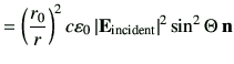 $\displaystyle =\left(\frac{r_0}{r}\right)^2 c\vepsilon_0 \left\vert\vE_{\rm incident}\right\vert^2 \sin^2\Theta\,\vn$