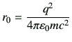 $\displaystyle r_0 = \frac{q^2}{4\pi \vepsilon_0 mc^2}$