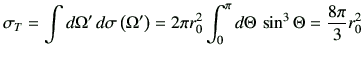 $\displaystyle \sigma_{T} = \int d\Omega'\, d\sigma\left(\Omega'\right) =2\pi r_0^2 \int_{0}^\pi d\Theta\, \sin^3\Theta =\frac{8\pi}{3}r_0^2$