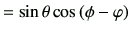 $\displaystyle = \sin\theta\cos\left(\phi-\varphi\right)$