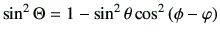 $\displaystyle \sin^2\Theta =1-\sin^2\theta \cos^2\left(\phi-\varphi\right)$