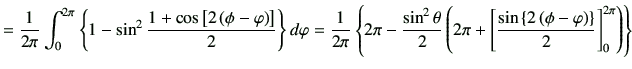 $\displaystyle = \frac{1}{2\pi} \int_0^{2\pi} \left\{1-\sin^2\frac{1+\cos\left[2...
...in\left\{2\left(\phi-\varphi\right)\right\}}{2}\right]_0^{2\pi}\right) \right\}$