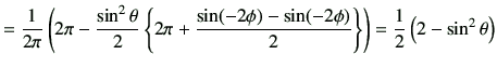 $\displaystyle =\frac{1}{2\pi} \left( 2\pi -\frac{\sin^2\theta}{2} \left\{ 2\pi ...
...\phi) -\sin(-2\phi)}{2}\right\}\right) =\frac{1}{2} \left(2-\sin^2\theta\right)$