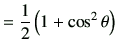 $\displaystyle =\frac{1}{2} \left(1+\cos^2\theta\right)$