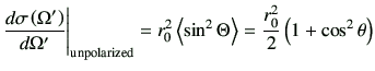 $\displaystyle \di{\sigma \left(\Omega'\right)}{\Omega'} \Bigg\vert _{\rm unpola...
...\langle \sin^2 \Theta \right\rangle =\frac{r_0^2}{2}\left(1+\cos^2\theta\right)$