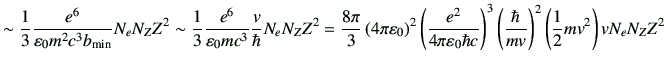 $\displaystyle \sim \frac{1}{3} \frac{e^6}{\vepsilon_0 m^2 c^3 b_{\rm min}} N_e ...
...ight)^3 \left(\frac{\hbar}{mv}\right)^2\left(\frac{1}{2}mv^2\right)vN_e N_Z Z^2$