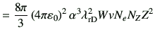 $\displaystyle =\frac{8\pi}{3} \left(4\pi \vepsilon_0\right)^2 \alpha^3 \lambda_{\rm rD}^2 W v N_e N_Z Z^2$