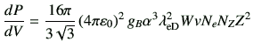 $\displaystyle \di{P}{V} =\frac{16\pi}{3\sqrt{3}} \left(4\pi \vepsilon_0\right)^2 g_B \alpha^3 \lambda_{\rm eD}^2 W v N_e N_Z Z^2$