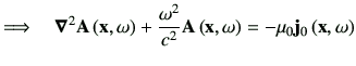 $\displaystyle \Longrightarrow \quad \Nabla^2\vA\xo +\frac{\omega^2}{c^2} \vA\xo = -\mu_0 \vj_0\xo$