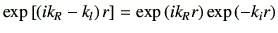 $\displaystyle \exp\left[ \left(ik_R -k_l\right)r \right]
= \exp\left(ik_R r\right)\exp\left(-k_i r\right)
$