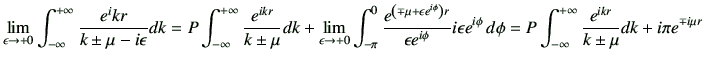 $\displaystyle \lim_{\epsilon \to +0} \Int \frac{e^ikr}{k \pm \mu -i\epsilon} dk...
...n e^{i\phi} \, d\phi
= P\Int \frac{e^{ikr}}{k\pm \mu} dk + i\pi e^{\mp i\mu r}
$