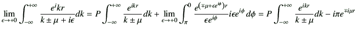 $\displaystyle \lim_{\epsilon \to +0} \Int \frac{e^ikr}{k \pm \mu +i\epsilon} dk...
...n e^{i\phi} \, d\phi
= P\Int \frac{e^{ikr}}{k\pm \mu} dk - i\pi e^{\mp i\mu r}
$