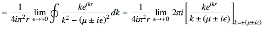 $\displaystyle = \frac{1}{4i\pi^2 r} \lim_{\epsilon\to +0} \oint \frac{ke^{ikr}}...
...m \left(\mu \pm i\epsilon \right)}\right]_{k=\pm\left(\mu \pm i\epsilon\right)}$