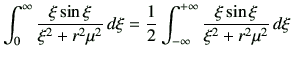 $\displaystyle \int_0^\infty \frac{\xi \sin\xi}{\xi^2+r^2 \mu^2} \,d\xi =\frac{1}{2}\int_{-\infty}^{+\infty} \frac{\xi \sin\xi}{\xi^2+r^2 \mu^2} \,d\xi
$
