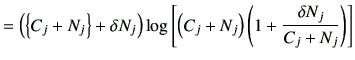 $\displaystyle = \left( \left\{C_j + N_j \right\} +\delta N_j\right) \log\left[ \left( C_j+N_j\right) \left(1+\frac{\delta N_j}{C_j+N_j}\right)\right]$