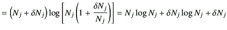 $\displaystyle =\left(N_j +\delta N_j\right) \log \left[ N_j \left( 1+ \frac{\delta N_j}{N_j}\right)\right] =N_j \log N_j + \delta N_j \log N_j +\delta N_j$