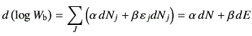 $\displaystyle d\left( \log W_{\rm b}\right) = \sum_J\left( \alpha  d N_j + \beta  \vepsilon_j dN_j \right) = \alpha  d N + \beta   dE$