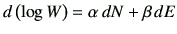 $\displaystyle d\left( \log W \right) = \alpha  d N + \beta   d E$