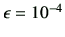 $ \epsilon = 10^{-4}$