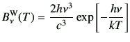 $\displaystyle B_\nu^{\rm W} (T) = \frac{2h \nu^3}{c^3} \exp\left[-\frac{h\nu}{kT}\right]
$