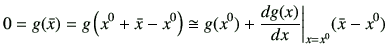 $\displaystyle 0=g(\bar{x}) =g\left( x^0 + \bar{x} -x^0\right) \cong g(x^0) +\frac{dg(x)}{dx}\bigg\vert _{x=x^0}(\bar{x}-x^0)
$