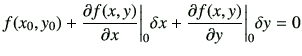 $\displaystyle f(x_0,y_0) +\frac{\partial f(x,y)}{\partial x}\bigg\vert _{0}\delta x +\frac{\partial f(x,y)}{\partial y}\bigg\vert _{0}\delta y=0$