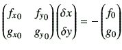 $\displaystyle \begin{pmatrix}{f_x}_0 & {f_y}_0 \\
{g_x}_0 & {g_y}_0 \end{pmat...
...elta x \\
\delta y \end{pmatrix}= - \begin{pmatrix}f_0 \\
g_0 \end{pmatrix}$