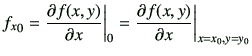 $\displaystyle {f_x}_0 =\frac{\partial f(x,y)}{\partial x}\bigg\vert _{0}=\frac{\partial f(x,y)}{\partial x}\bigg\vert _{x=x_0,y=y_0}
$